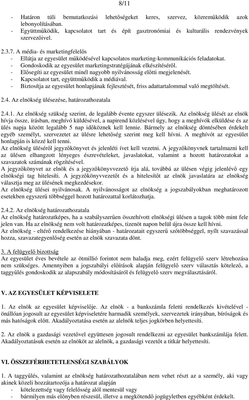 - Elősegíti az egyesület minél nagyobb nyilvánosság előtti megjelenését. - Kapcsolatot tart, együttműködik a médiával.