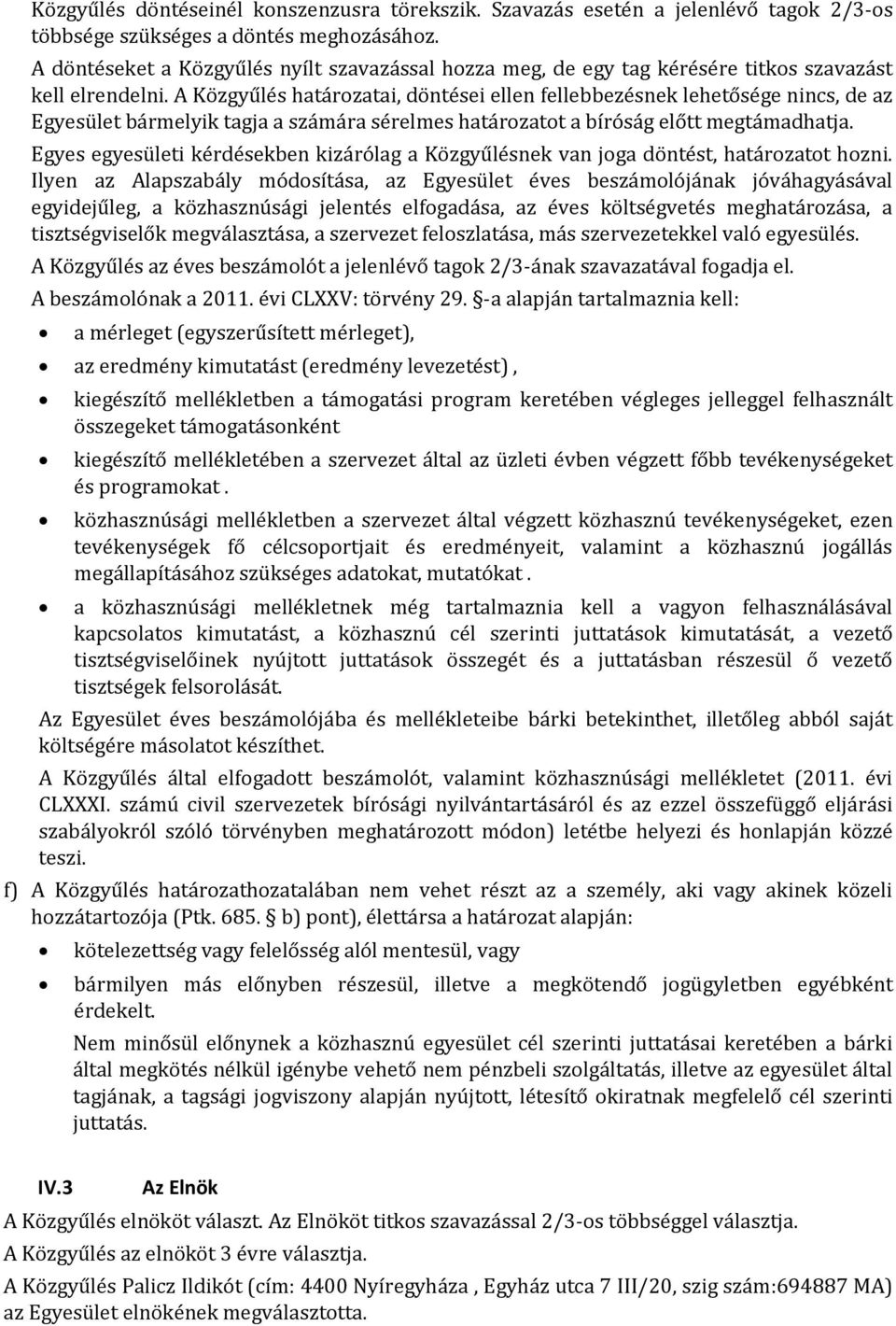 A Közgyűlés határozatai, döntései ellen fellebbezésnek lehetősége nincs, de az Egyesület bármelyik tagja a számára sérelmes határozatot a bíróság előtt megtámadhatja.