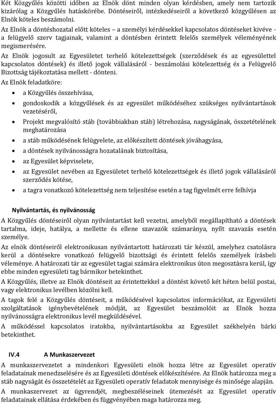 Az Elnök a döntéshozatal előtt köteles a személyi kérdésekkel kapcsolatos döntéseket kivéve - a felügyelő szerv tagjainak, valamint a döntésben érintett felelős személyek véleményének megismerésére.