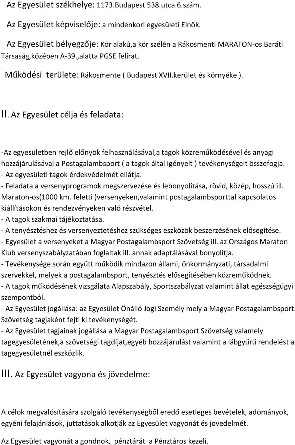 Az Egyesület célja és feladata: -Az egyesületben rejlő előnyök felhasználásával,a tagok közreműködésével és anyagi hozzájárulásával a Postagalambsport ( a tagok által igényelt ) tevékenységeit