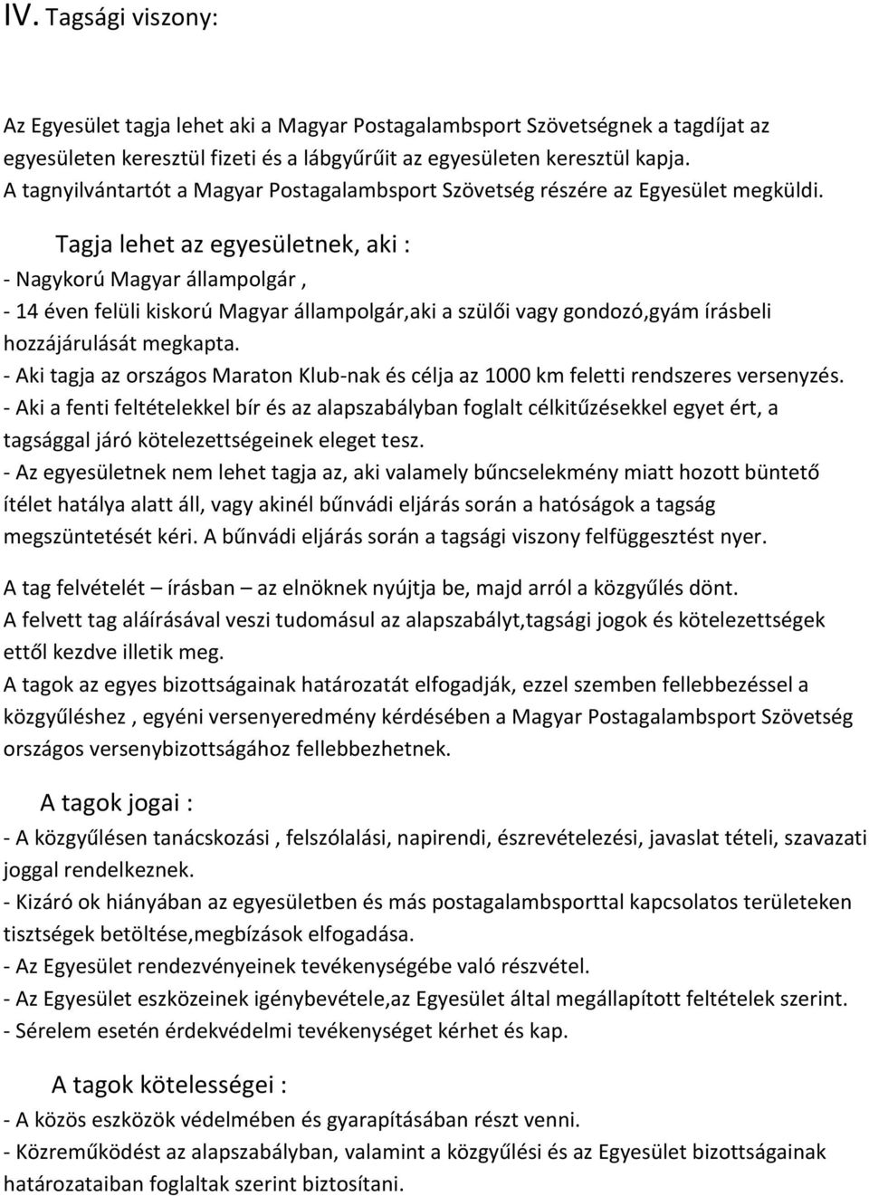 Tagja lehet az egyesületnek, aki : - Nagykorú Magyar állampolgár, - 14 éven felüli kiskorú Magyar állampolgár,aki a szülői vagy gondozó,gyám írásbeli hozzájárulását megkapta.