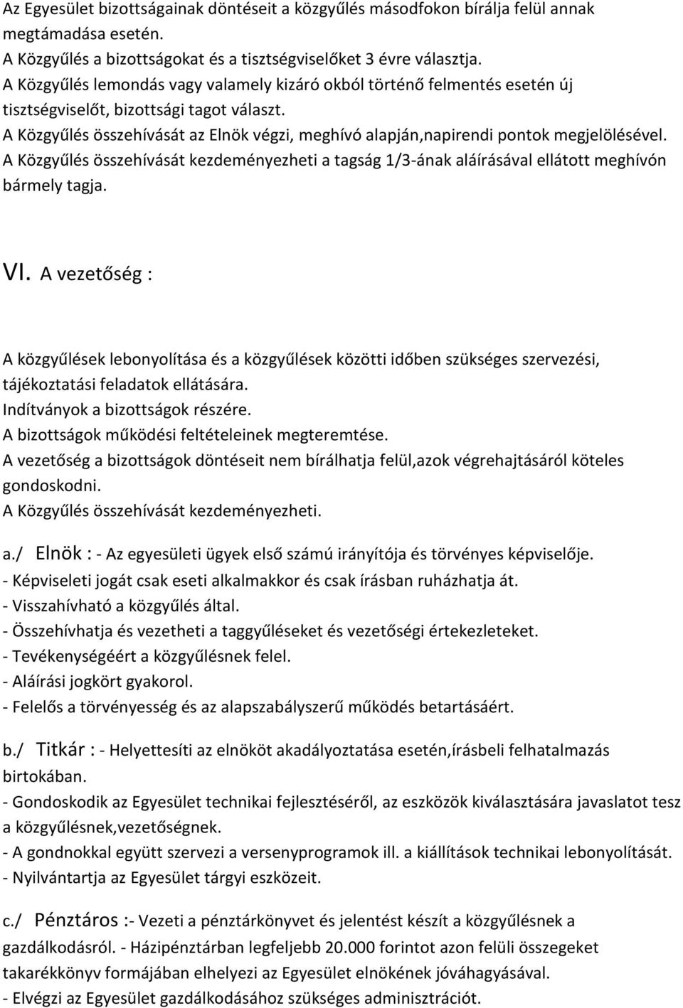 A Közgyűlés összehívását az Elnök végzi, meghívó alapján,napirendi pontok megjelölésével. A Közgyűlés összehívását kezdeményezheti a tagság 1/3-ának aláírásával ellátott meghívón bármely tagja. VI.