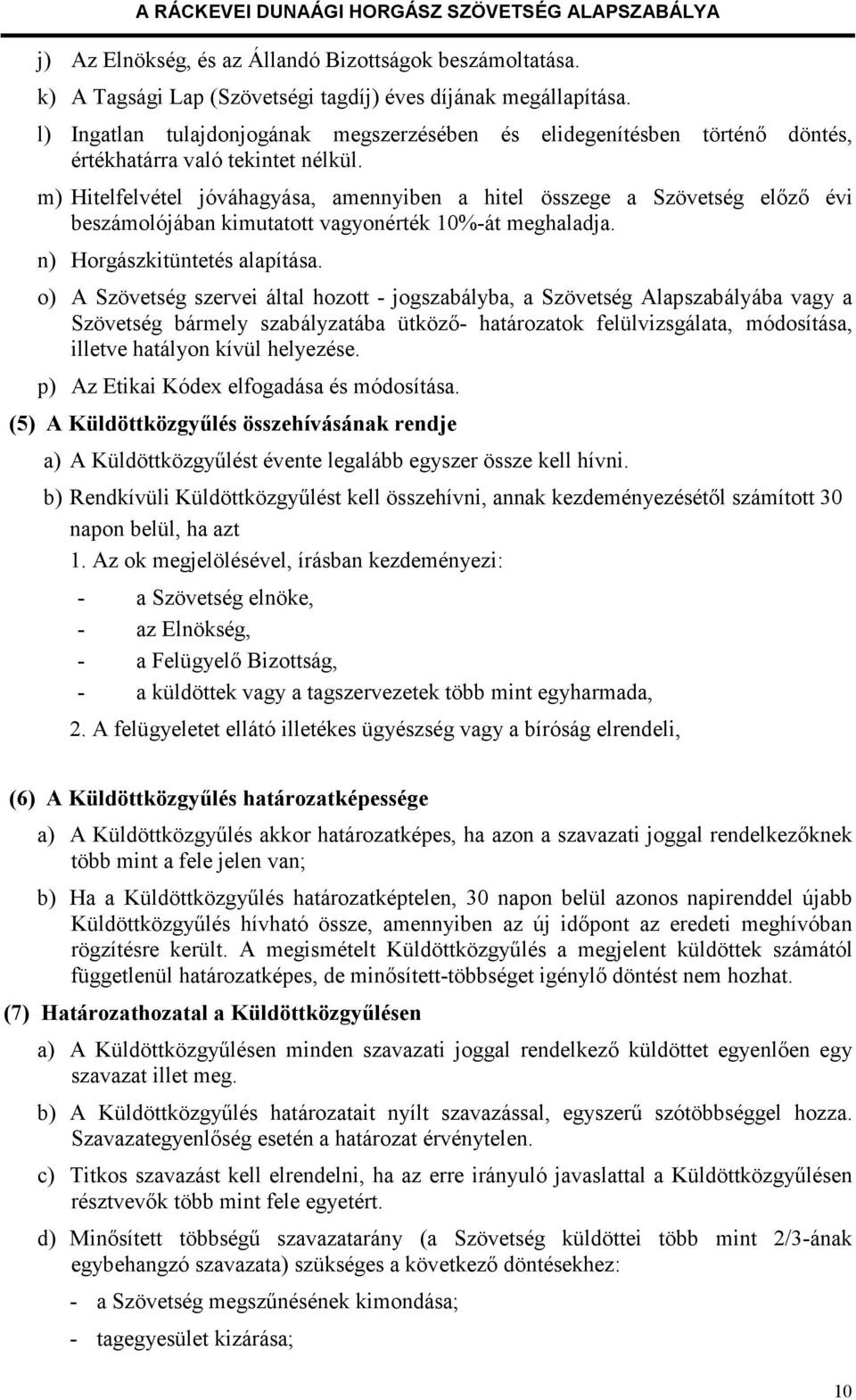 m) Hitelfelvétel jóváhagyása, amennyiben a hitel összege a Szövetség előző évi beszámolójában kimutatott vagyonérték 10%-át meghaladja. n) Horgászkitüntetés alapítása.