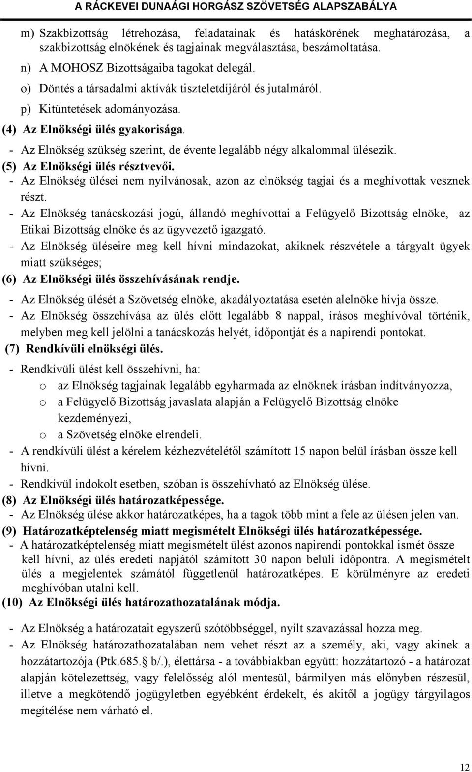 - Az Elnökség szükség szerint, de évente legalább négy alkalommal ülésezik. (5) Az Elnökségi ülés résztvevői.