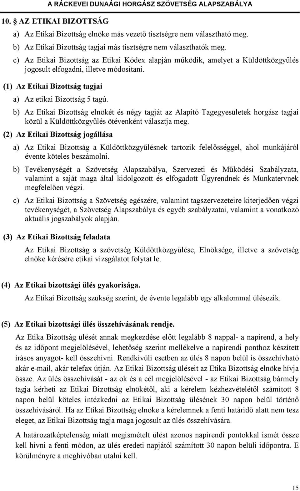 b) Az Etikai Bizottság elnökét és négy tagját az Alapító Tagegyesületek horgász tagjai közül a Küldöttközgyűlés ötévenként választja meg.