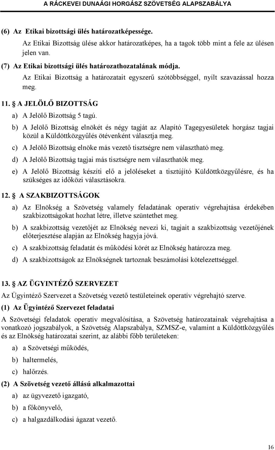 b) A Jelölő Bizottság elnökét és négy tagját az Alapító Tagegyesületek horgász tagjai közül a Küldöttközgyűlés ötévenként választja meg.