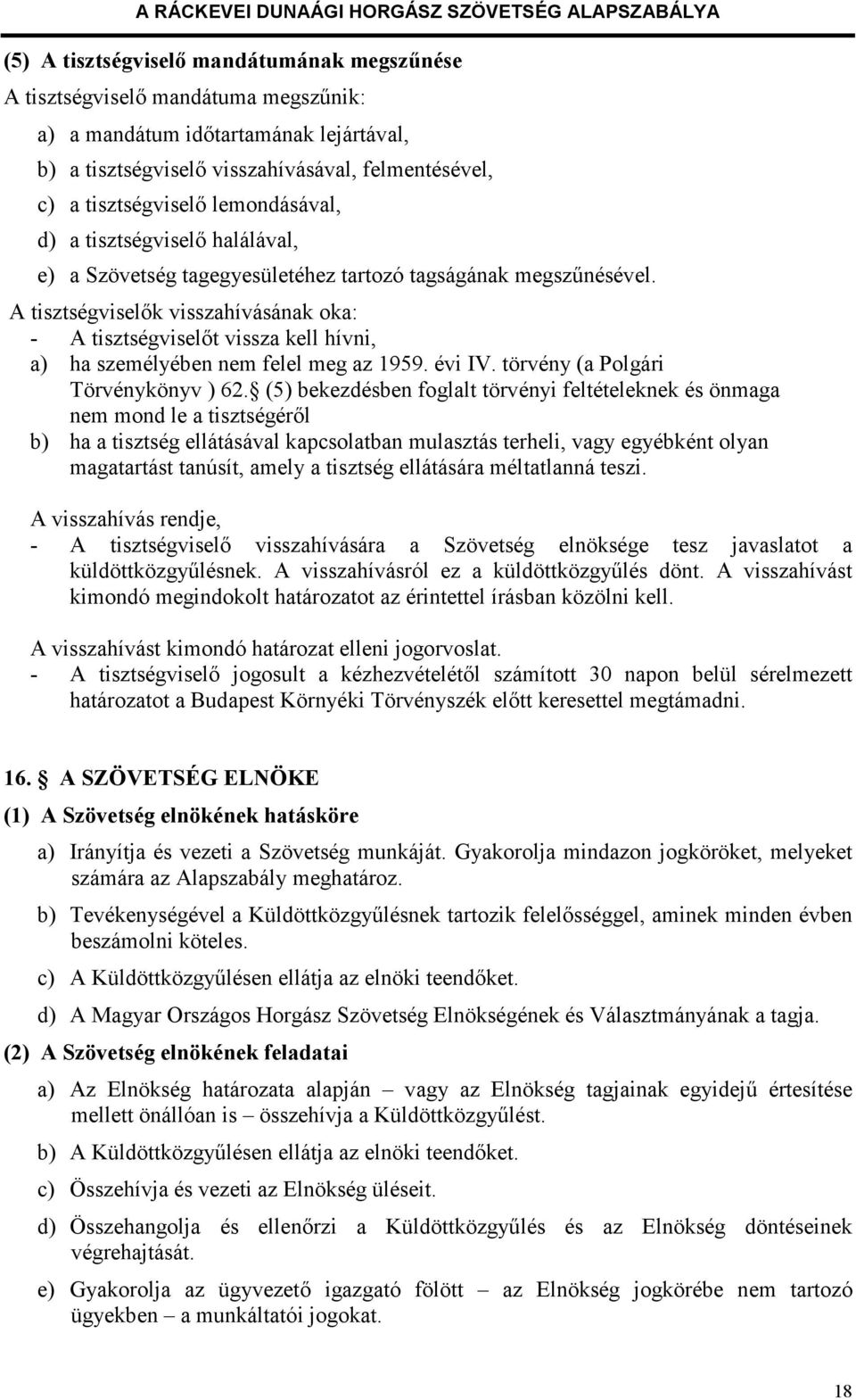 A tisztségviselők visszahívásának oka: - A tisztségviselőt vissza kell hívni, a) ha személyében nem felel meg az 1959. évi IV. törvény (a Polgári Törvénykönyv ) 62.