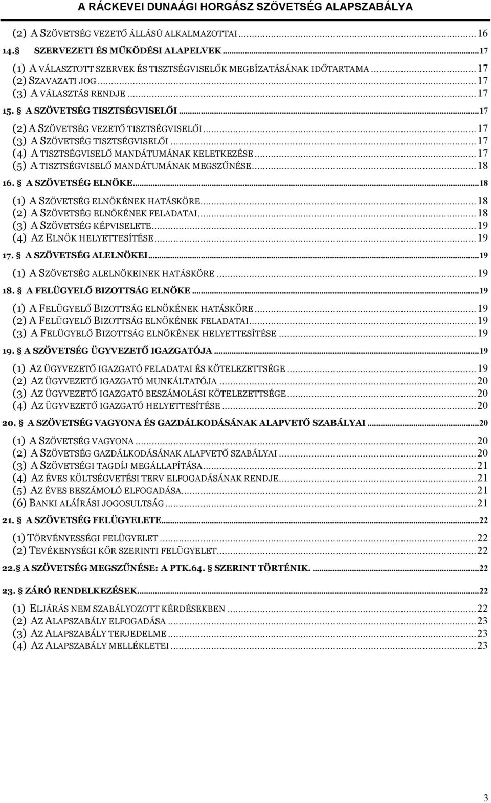 ..17 (5) A TISZTSÉGVISELŐ MANDÁTUMÁNAK MEGSZŰNÉSE...18 16. A SZÖVETSÉG ELNÖKE...18 (1) A SZÖVETSÉG ELNÖKÉNEK HATÁSKÖRE...18 (2) A SZÖVETSÉG ELNÖKÉNEK FELADATAI...18 (3) A SZÖVETSÉG KÉPVISELETE.