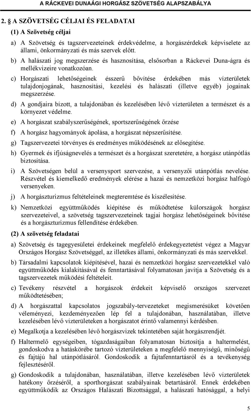 c) Horgászati lehetőségeinek ésszerű bővítése érdekében más vízterületek tulajdonjogának, hasznosítási, kezelési és halászati (illetve egyéb) jogainak megszerzése.