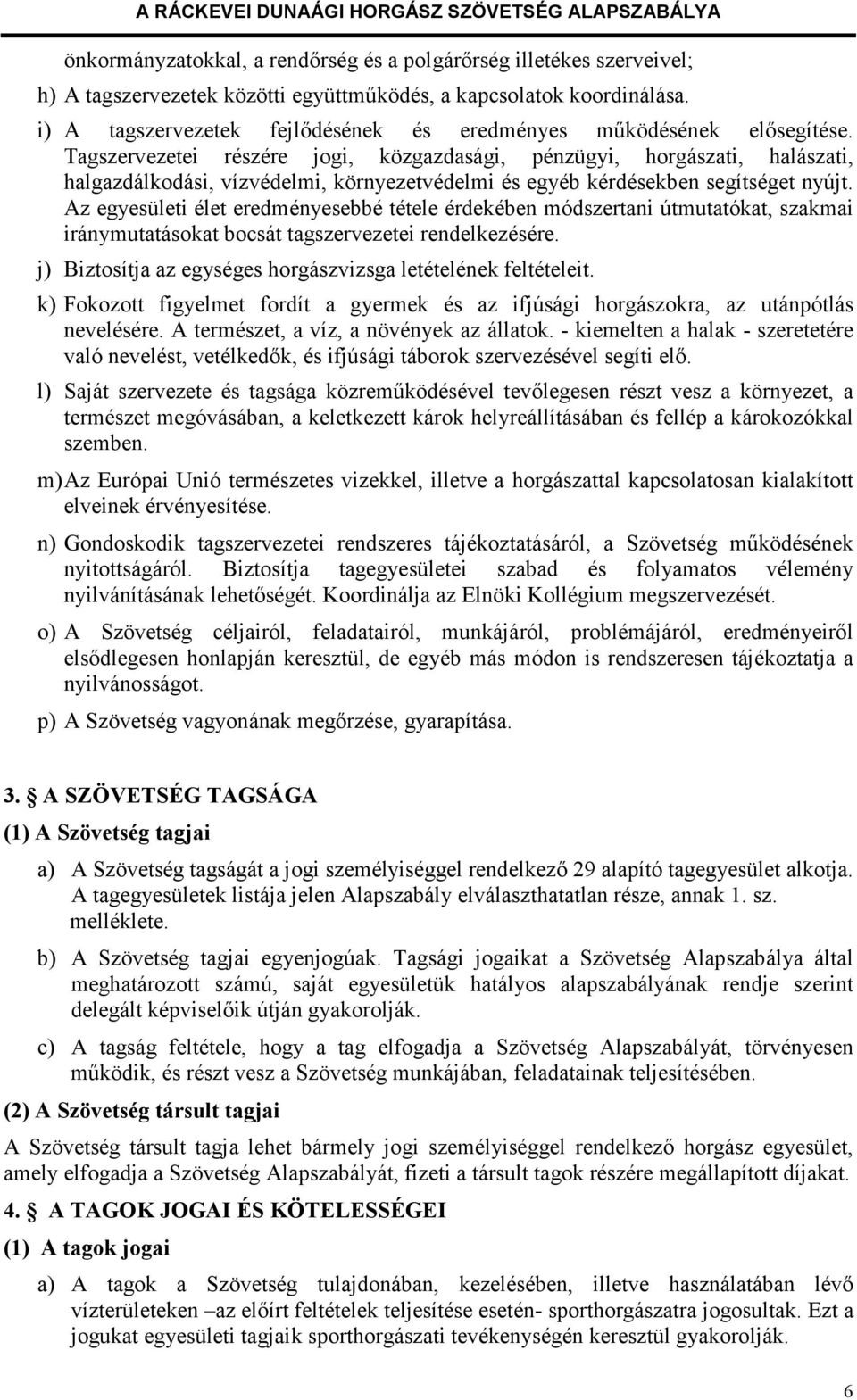 Tagszervezetei részére jogi, közgazdasági, pénzügyi, horgászati, halászati, halgazdálkodási, vízvédelmi, környezetvédelmi és egyéb kérdésekben segítséget nyújt.