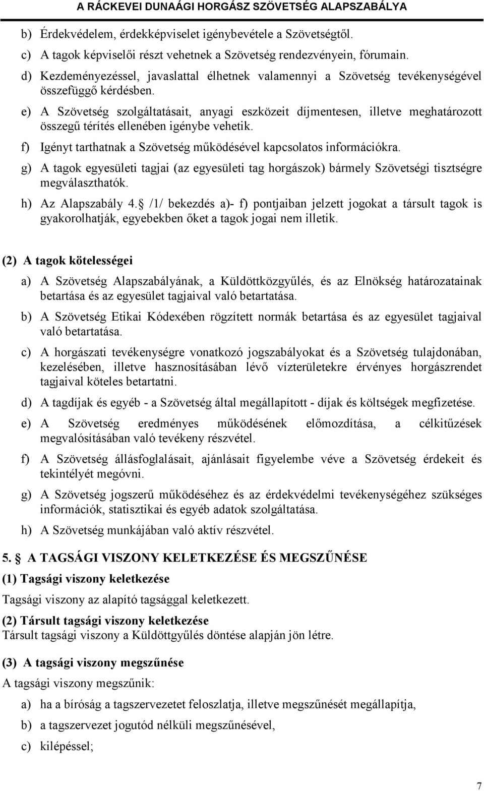 e) A Szövetség szolgáltatásait, anyagi eszközeit díjmentesen, illetve meghatározott összegű térítés ellenében igénybe vehetik. f) Igényt tarthatnak a Szövetség működésével kapcsolatos információkra.