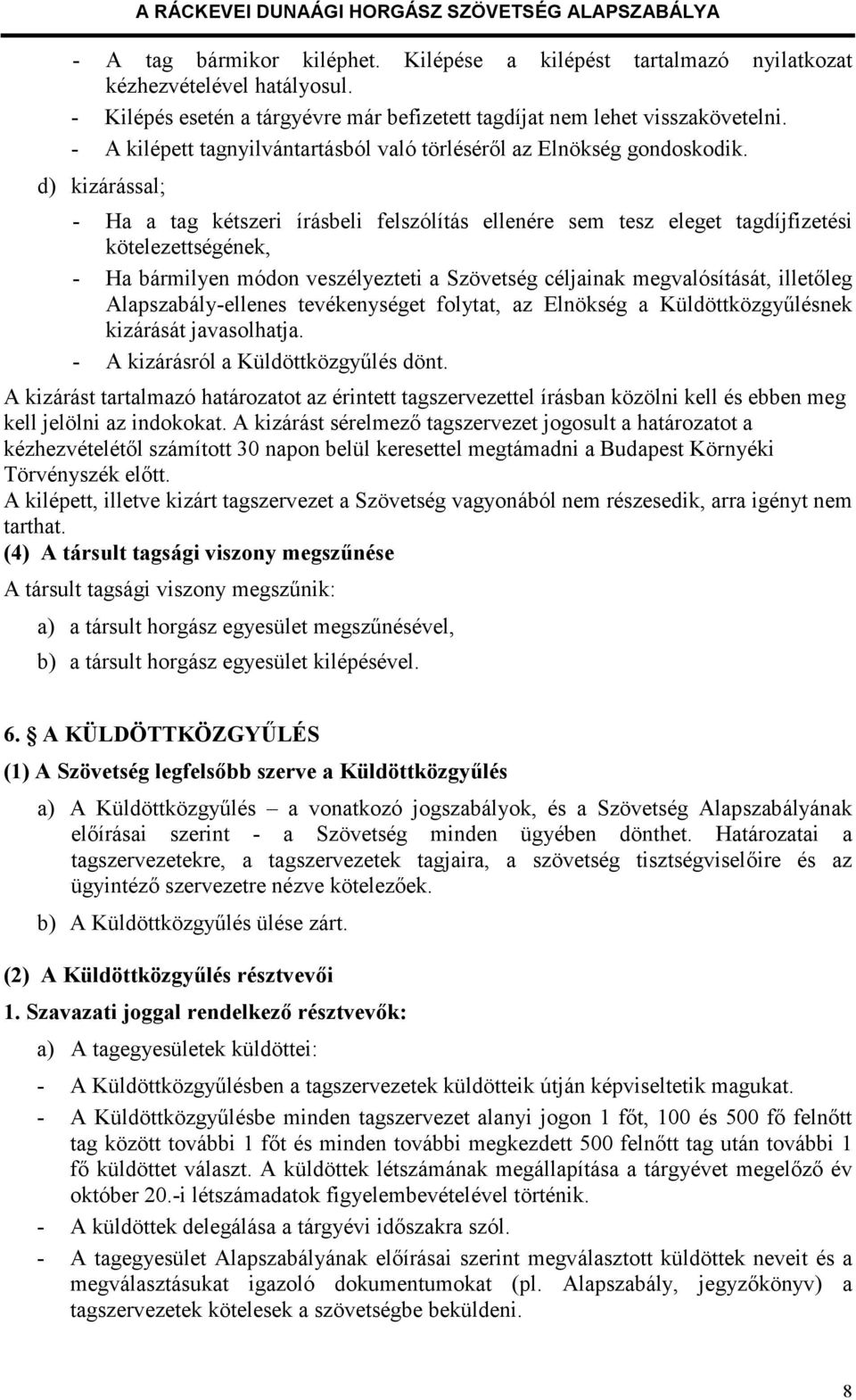 d) kizárással; - Ha a tag kétszeri írásbeli felszólítás ellenére sem tesz eleget tagdíjfizetési kötelezettségének, - Ha bármilyen módon veszélyezteti a Szövetség céljainak megvalósítását, illetőleg