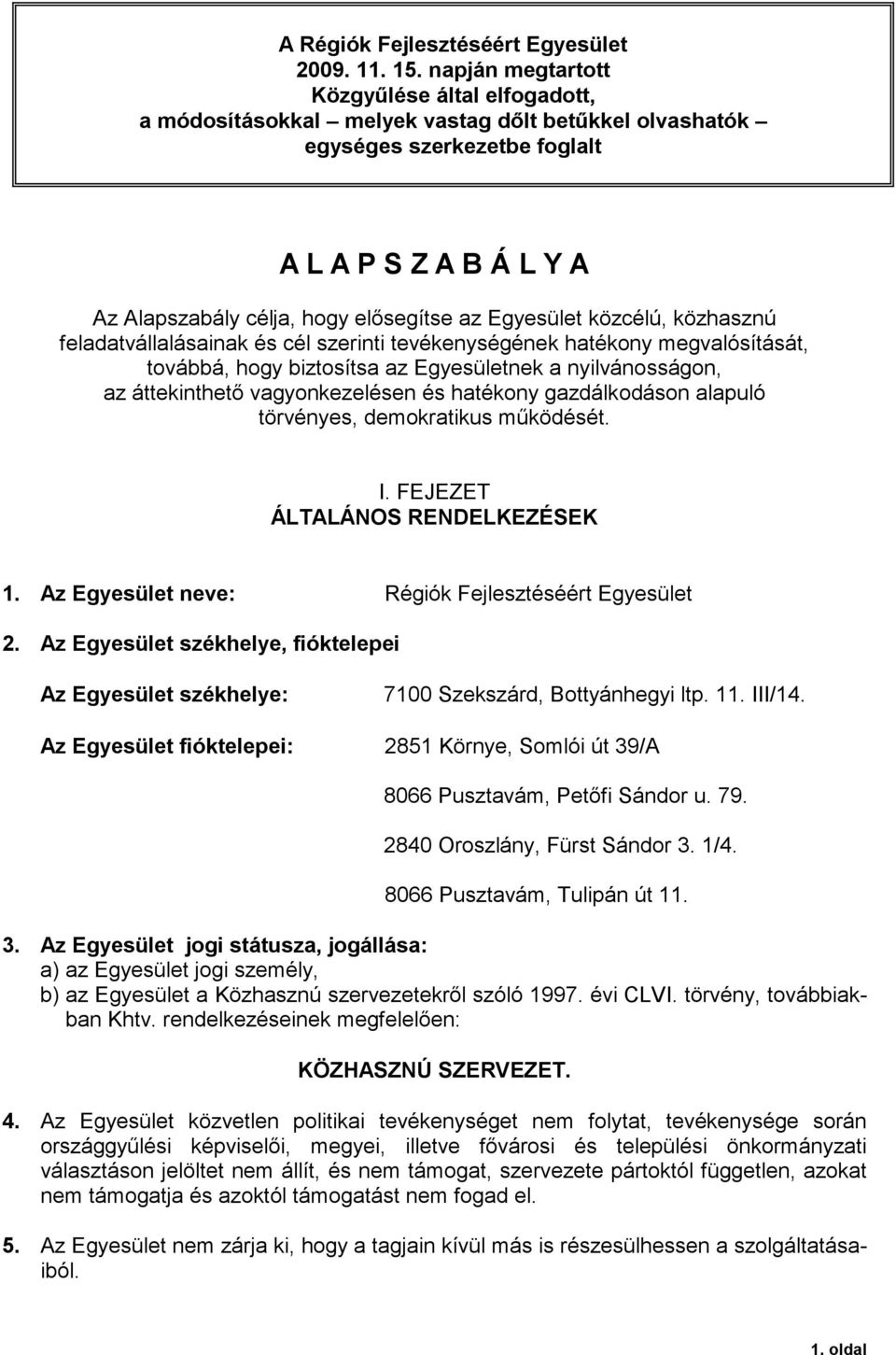 Egyesület közcélú, közhasznú feladatvállalásainak és cél szerinti tevékenységének hatékony megvalósítását, továbbá, hogy biztosítsa az Egyesületnek a nyilvánosságon, az áttekinthető vagyonkezelésen