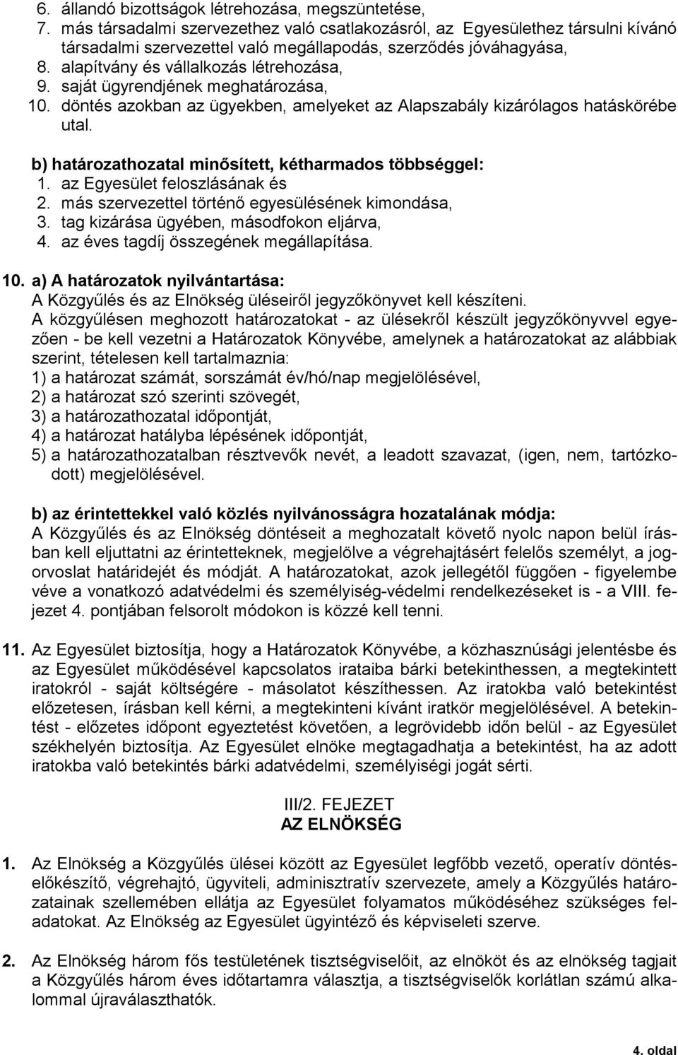 saját ügyrendjének meghatározása, 10. döntés azokban az ügyekben, amelyeket az Alapszabály kizárólagos hatáskörébe utal. b) határozathozatal minősített, kétharmados többséggel: 1.