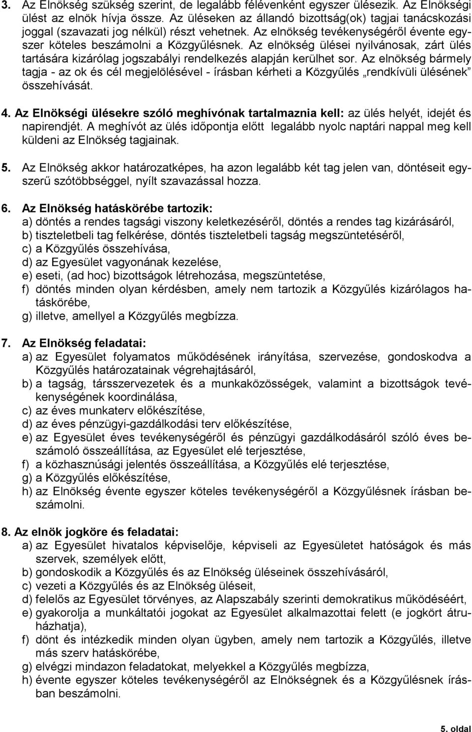 Az elnökség ülései nyilvánosak, zárt ülés tartására kizárólag jogszabályi rendelkezés alapján kerülhet sor.