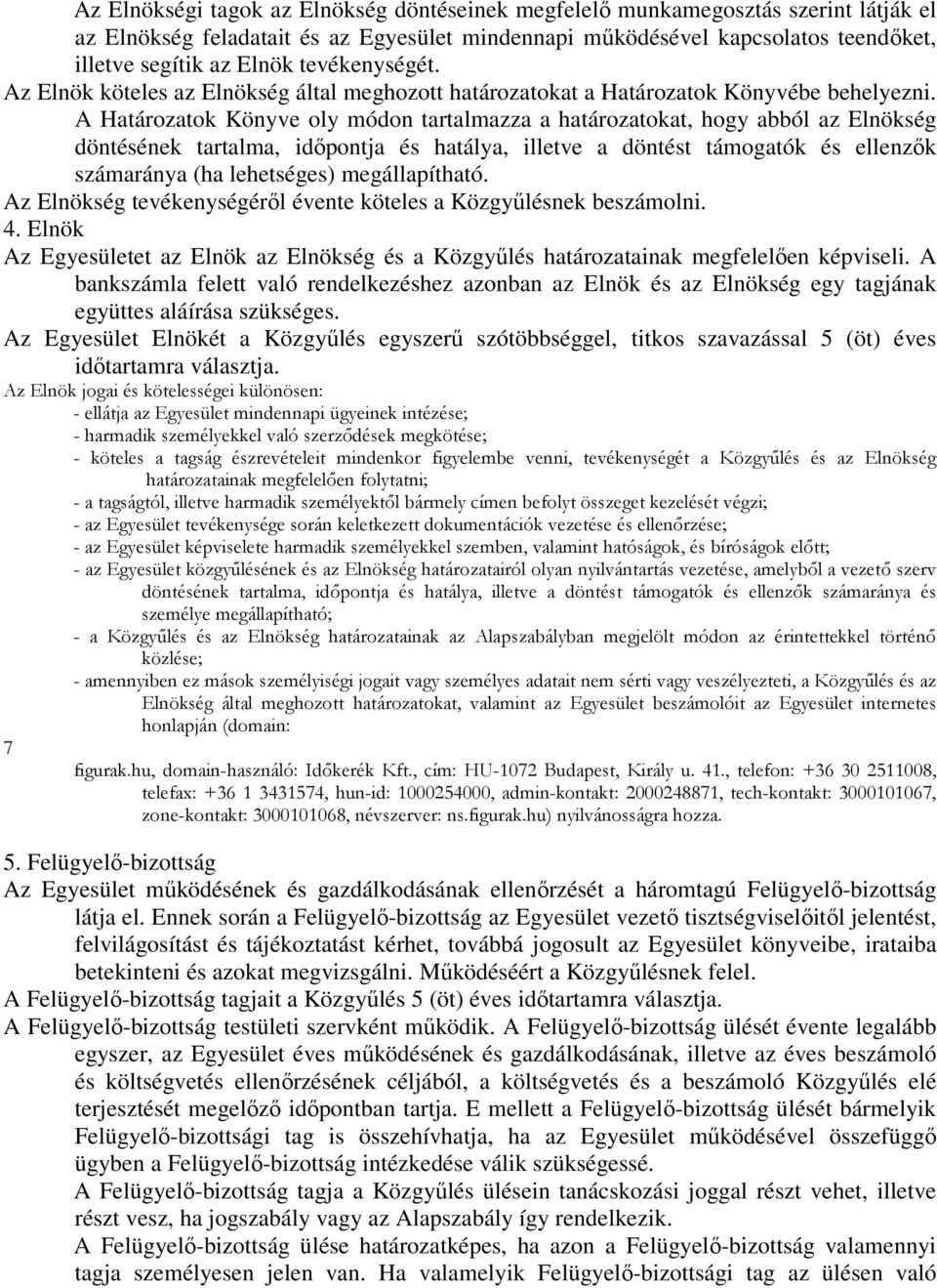 A Határozatok Könyve oly módon tartalmazza a határozatokat, hogy abból az Elnökség döntésének tartalma, időpontja és hatálya, illetve a döntést támogatók és ellenzők számaránya (ha lehetséges)