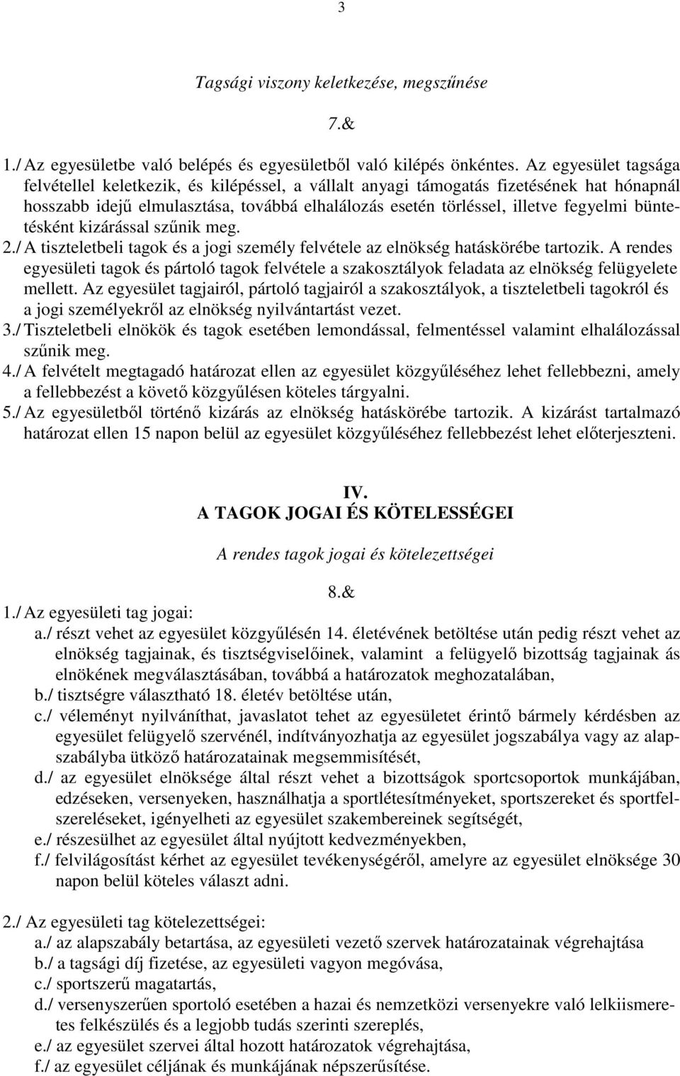 büntetésként kizárással szőnik meg. 2./ A tiszteletbeli tagok és a jogi személy felvétele az elnökség hatáskörébe tartozik.