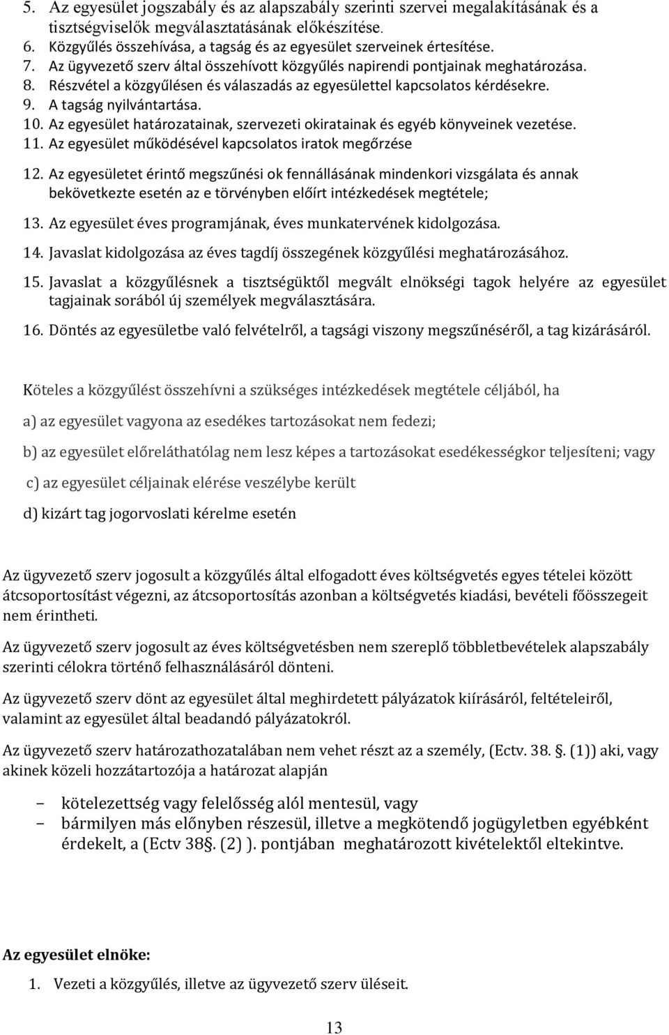 Részvétel a közgyűlésen és válaszadás az egyesülettel kapcsolatos kérdésekre. 9. A tagság nyilvántartása. 10. Az egyesület határozatainak, szervezeti okiratainak és egyéb könyveinek vezetése. 11.