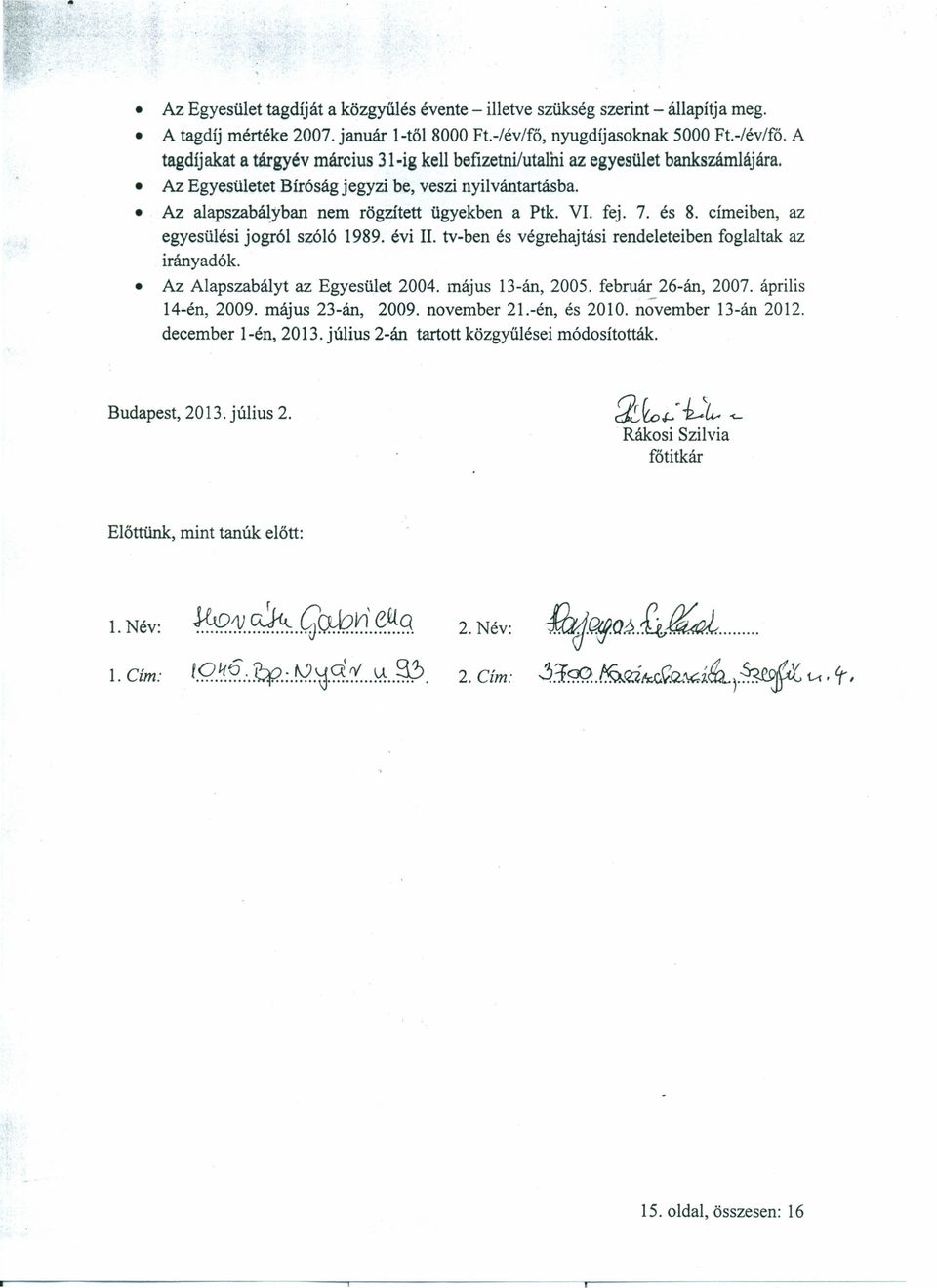 Az alapszabályban nem rögzített ügyekben a Ptk. VI. fej. 7. és 8. címe iben, az egyesülési jogról szóló 1989. évi II. tv-ben és végrehajtási rendeleteiben foglaltak az irány adók.