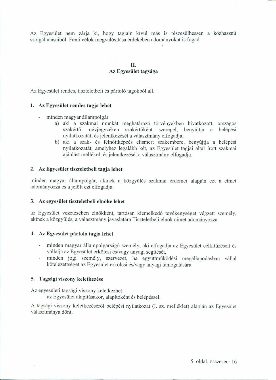 Az Egyesület rendes tagja lehet minden magyar állampolgár a) aki a szakmai munkát meghatározó törvényekben hivatkozott, országos szakértői névjegyzéken szakértőként szerepel, benyújtja a belépési