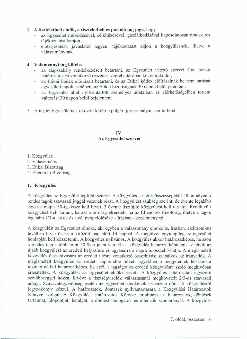 Valamennyi tag köteles az alapszabály rendelkezéseit betartani, az Egyesület vezető szervei által hozott határozatok rá vonatkozó részének végrehajtásában közreműködni, az Etikai kódex előírásait