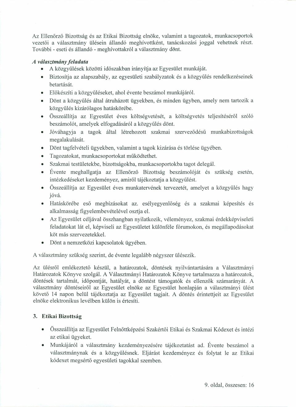 Biztosítja az alapszabály, az egyesületi szabályzatok és a közgyűlés rendelkezéseinek betartását. Előkészíti a közgyűléseket, ahol évente beszámol munkájáról.