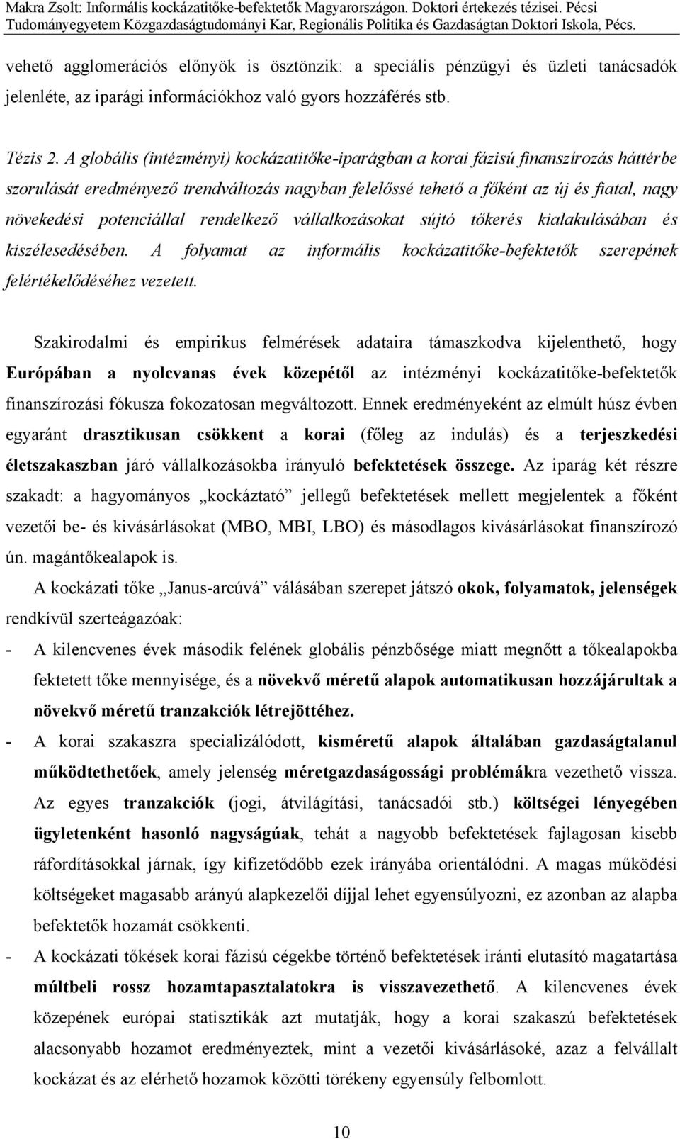 potenciállal rendelkező vállalkozásokat sújtó tőkerés kialakulásában és kiszélesedésében. A folyamat az informális kockázatitőke-befektetők szerepének felértékelődéséhez vezetett.