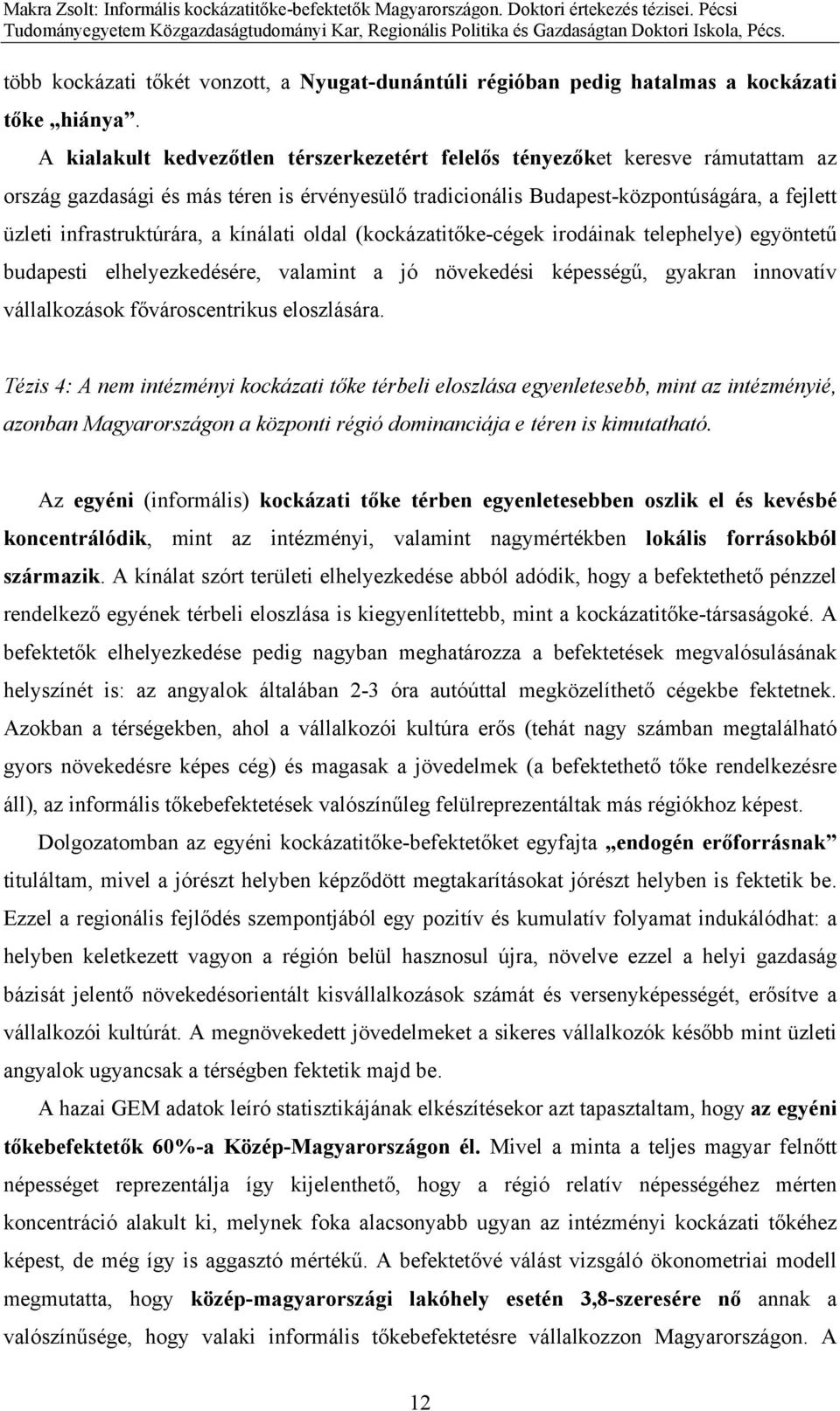 a kínálati oldal (kockázatitőke-cégek irodáinak telephelye) egyöntetű budapesti elhelyezkedésére, valamint a jó növekedési képességű, gyakran innovatív vállalkozások fővároscentrikus eloszlására.