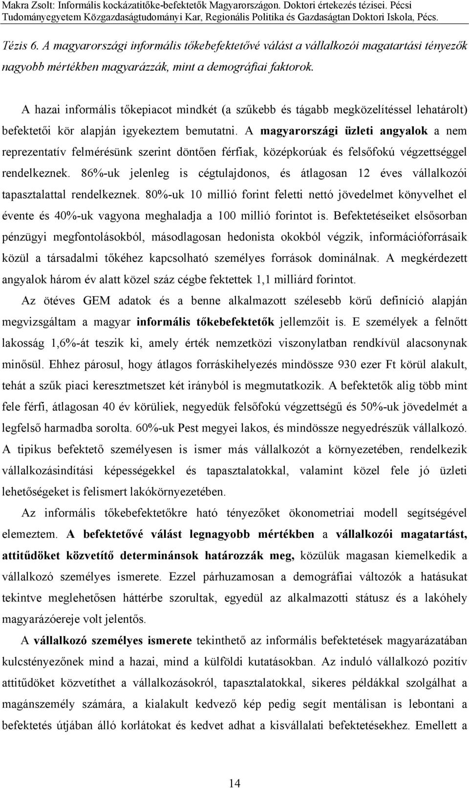 A magyarországi üzleti angyalok a nem reprezentatív felmérésünk szerint döntően férfiak, középkorúak és felsőfokú végzettséggel rendelkeznek.