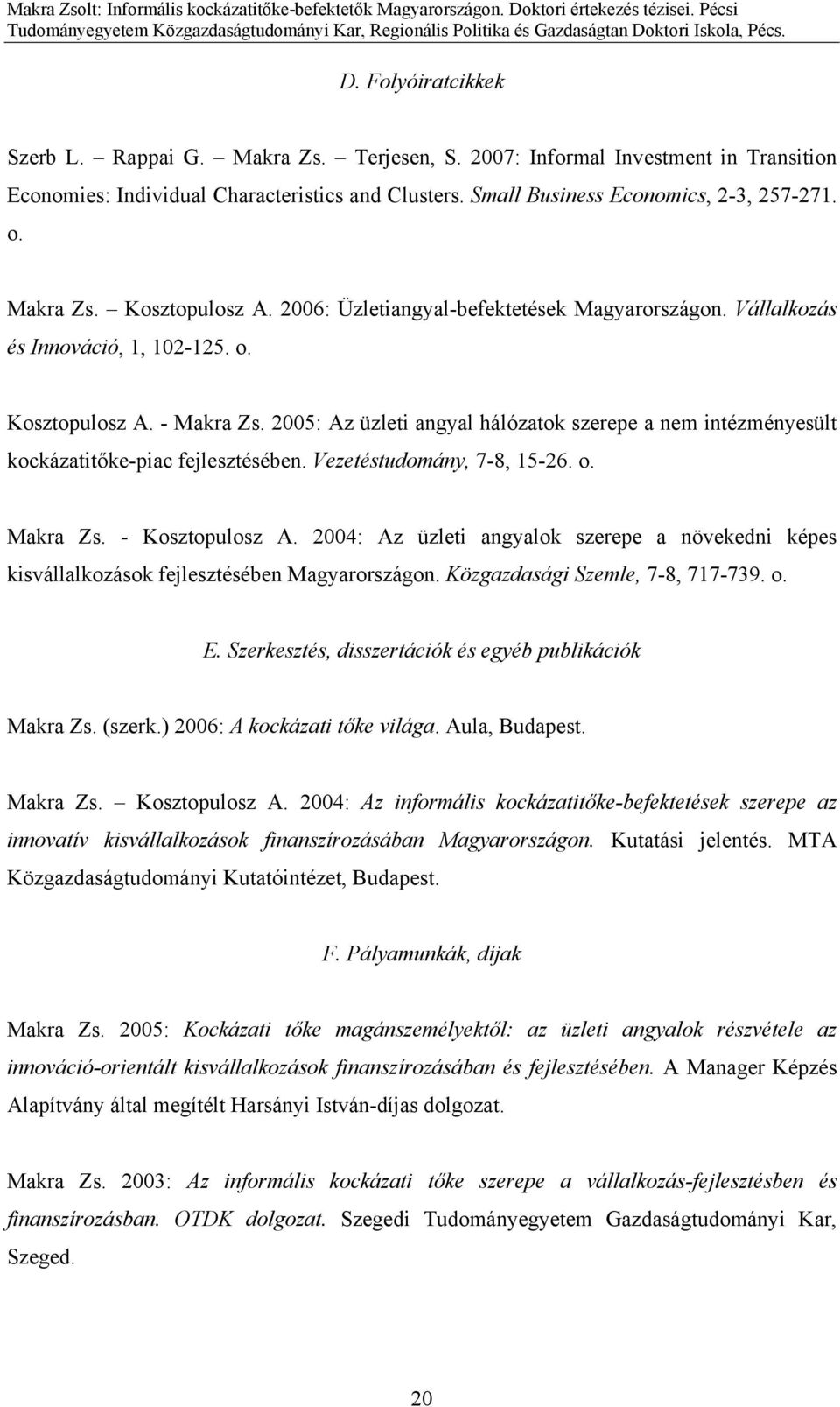 2005: Az üzleti angyal hálózatok szerepe a nem intézményesült kockázatitőke-piac fejlesztésében. Vezetéstudomány, 7-8, 15-26. o. Makra Zs. - Kosztopulosz A.