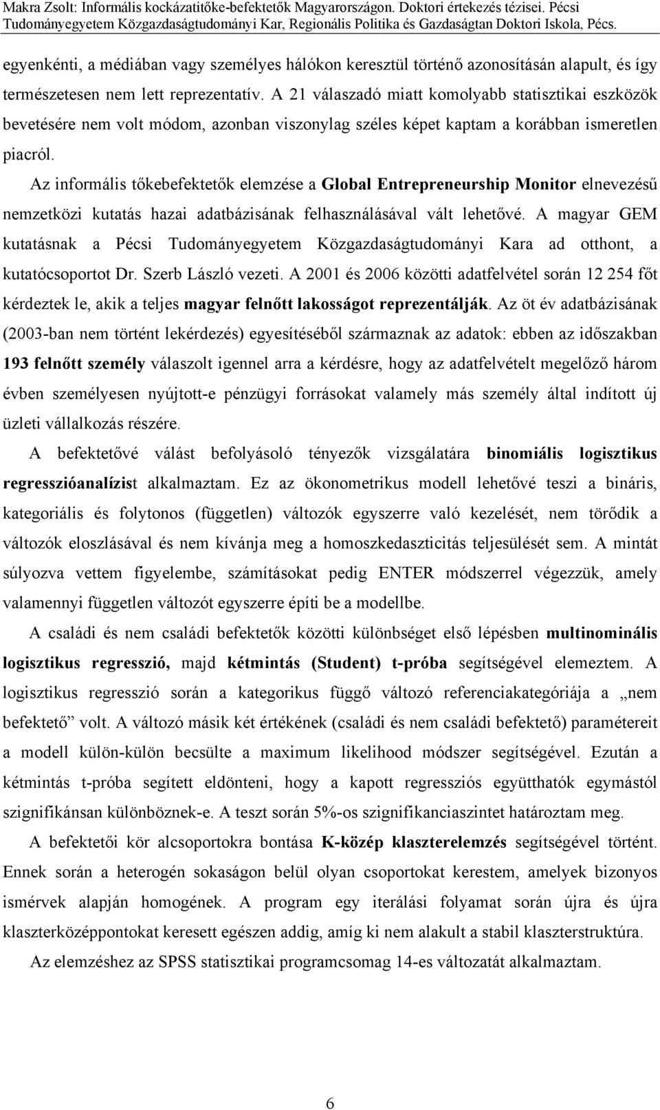 Az informális tőkebefektetők elemzése a Global Entrepreneurship Monitor elnevezésű nemzetközi kutatás hazai adatbázisának felhasználásával vált lehetővé.