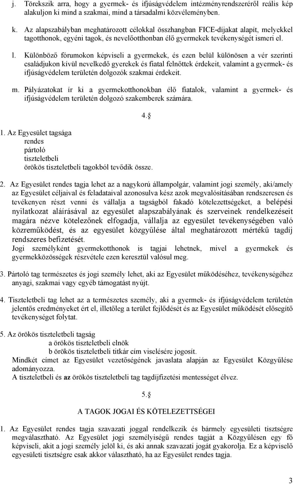 l. Különböző fórumokon képviseli a gyermekek, és ezen belül különösen a vér szerinti családjukon kívül nevelkedő gyerekek és fiatal felnőttek érdekeit, valamint a gyermek- és ifjúságvédelem területén