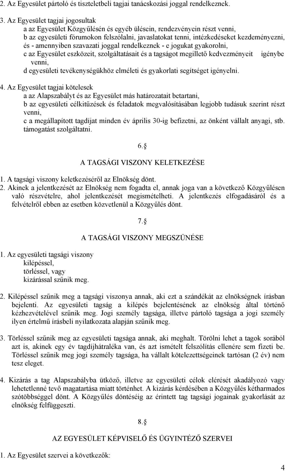 amennyiben szavazati joggal rendelkeznek - e jogukat gyakorolni, c az Egyesület eszközeit, szolgáltatásait és a tagságot megillető kedvezményeit igénybe venni, d egyesületi tevékenységükhöz elméleti