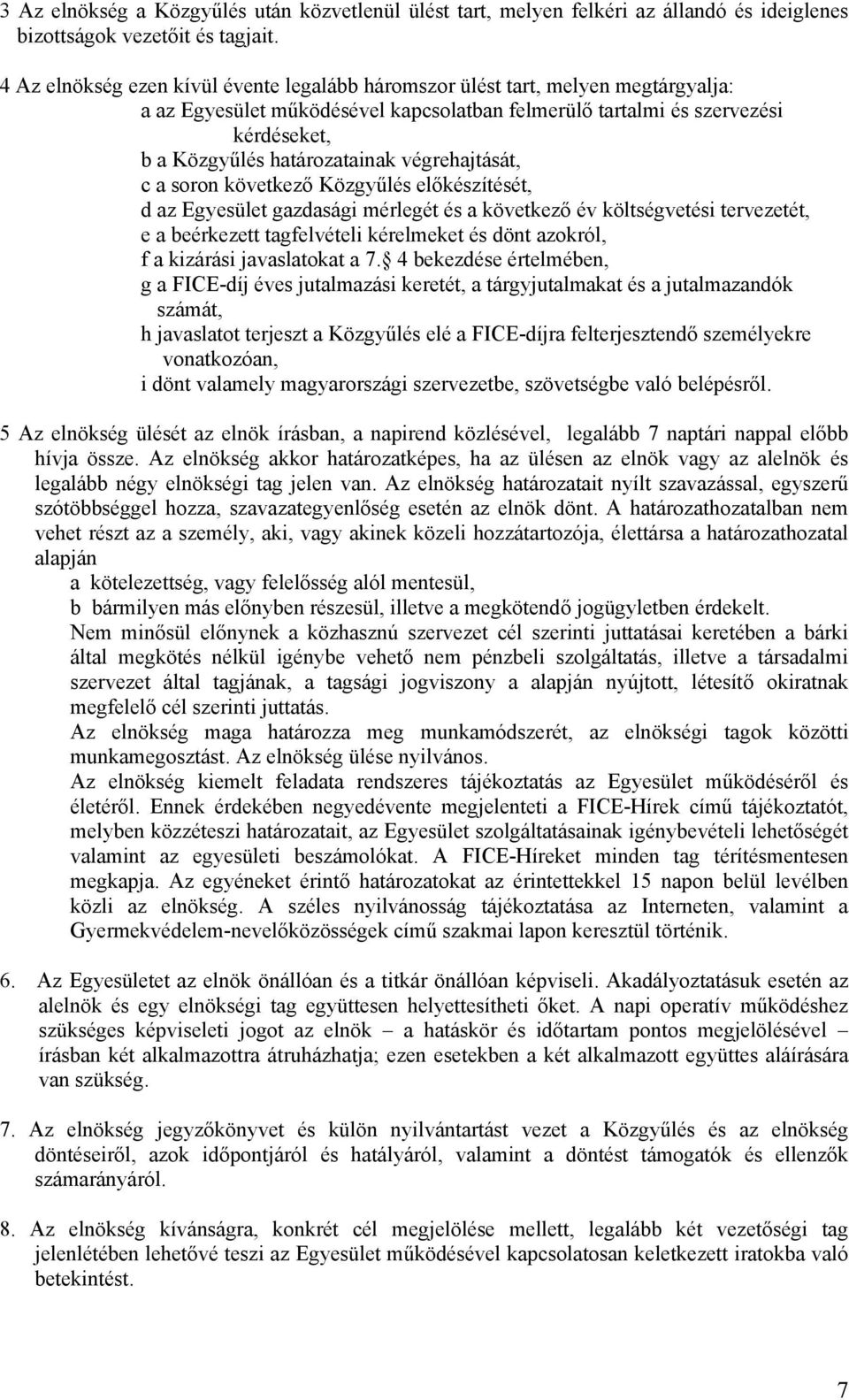 végrehajtását, c a soron következő Közgyűlés előkészítését, d az Egyesület gazdasági mérlegét és a következő év költségvetési tervezetét, e a beérkezett tagfelvételi kérelmeket és dönt azokról, f a