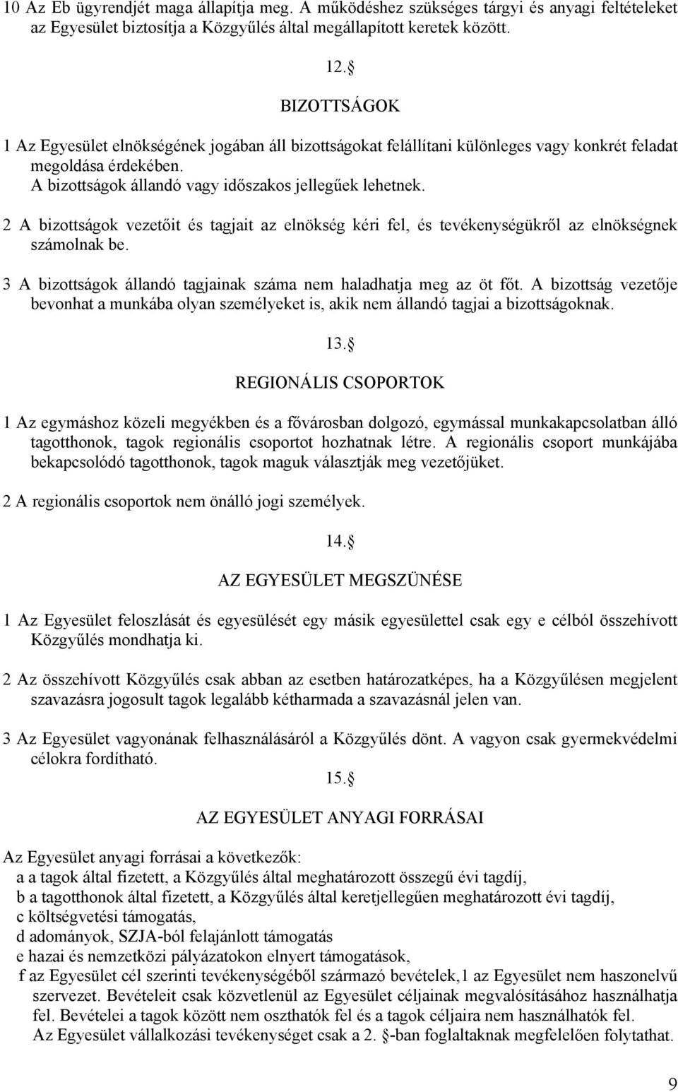 2 A bizottságok vezetőit és tagjait az elnökség kéri fel, és tevékenységükről az elnökségnek számolnak be. 3 A bizottságok állandó tagjainak száma nem haladhatja meg az öt főt.