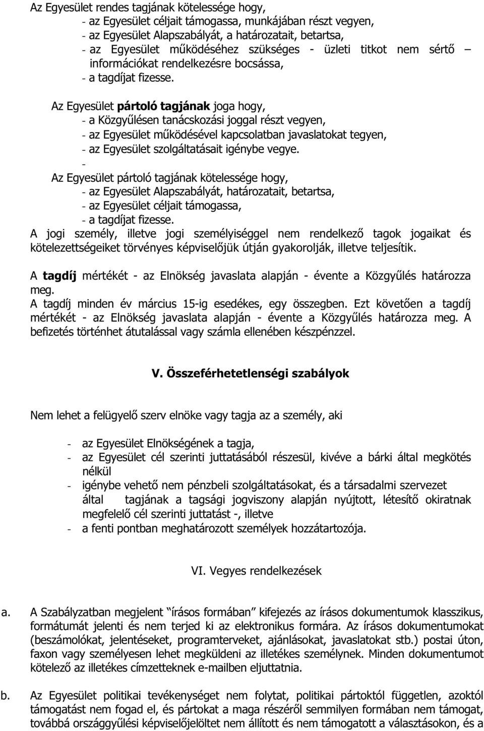 Az Egyesület pártoló tagjának joga hogy, - a Közgyűlésen tanácskozási joggal részt vegyen, - az Egyesület működésével kapcsolatban javaslatokat tegyen, - az Egyesület szolgáltatásait igénybe vegye.