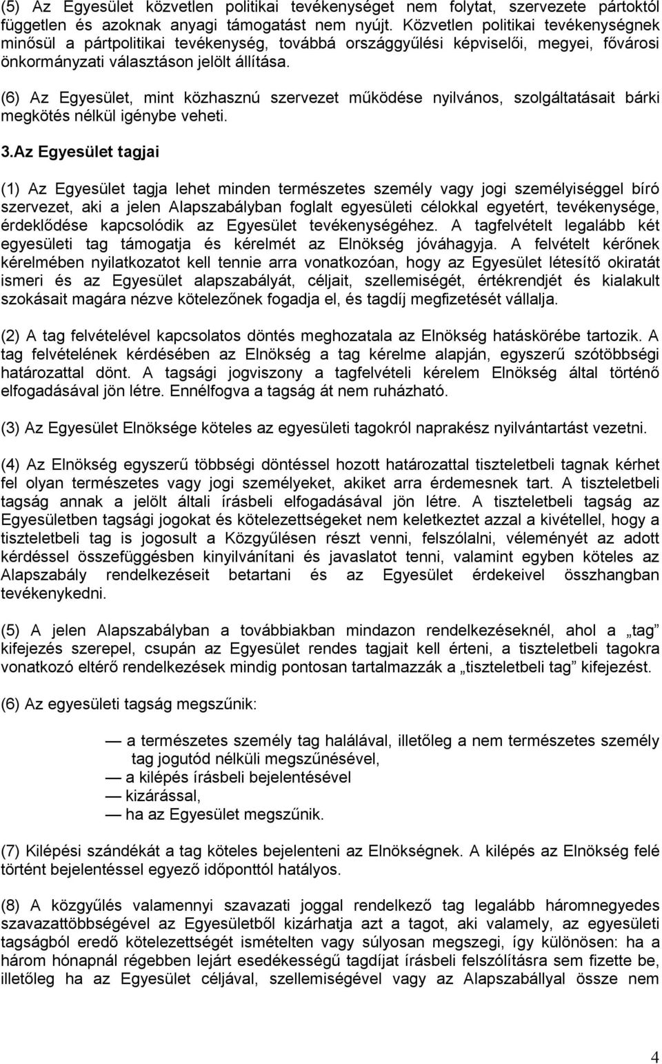 (6) Az Egyesület, mint közhasznú szervezet működése nyilvános, szolgáltatásait bárki megkötés nélkül igénybe veheti. 3.