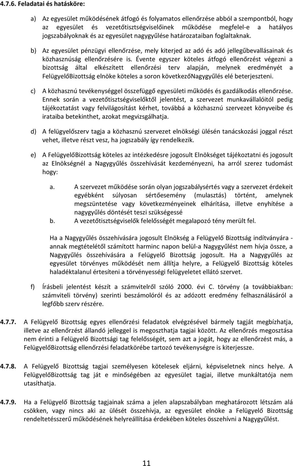 és az egyesület nagygyűlése határozataiban foglaltaknak. b) Az egyesület pénzügyi ellenőrzése, mely kiterjed az adó és adó jellegűbevallásainak és közhasznúság ellenőrzésére is.