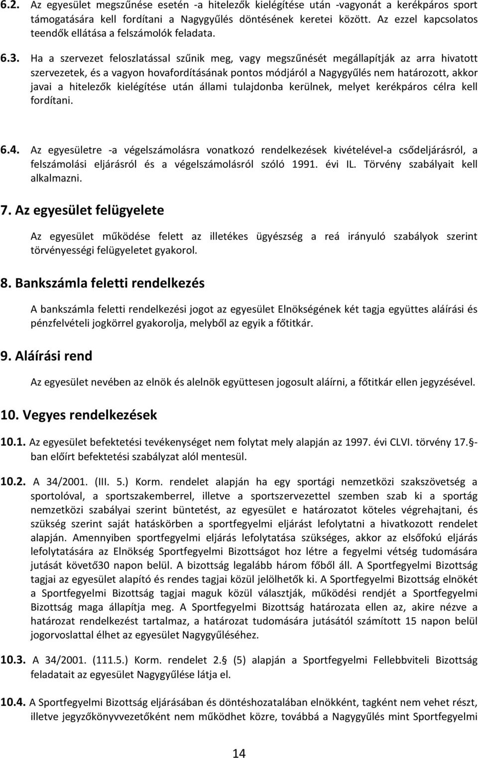 Ha a szervezet feloszlatással szűnik meg, vagy megszűnését megállapítják az arra hivatott szervezetek, és a vagyon hovafordításának pontos módjáról a Nagygyűlés nem határozott, akkor javai a