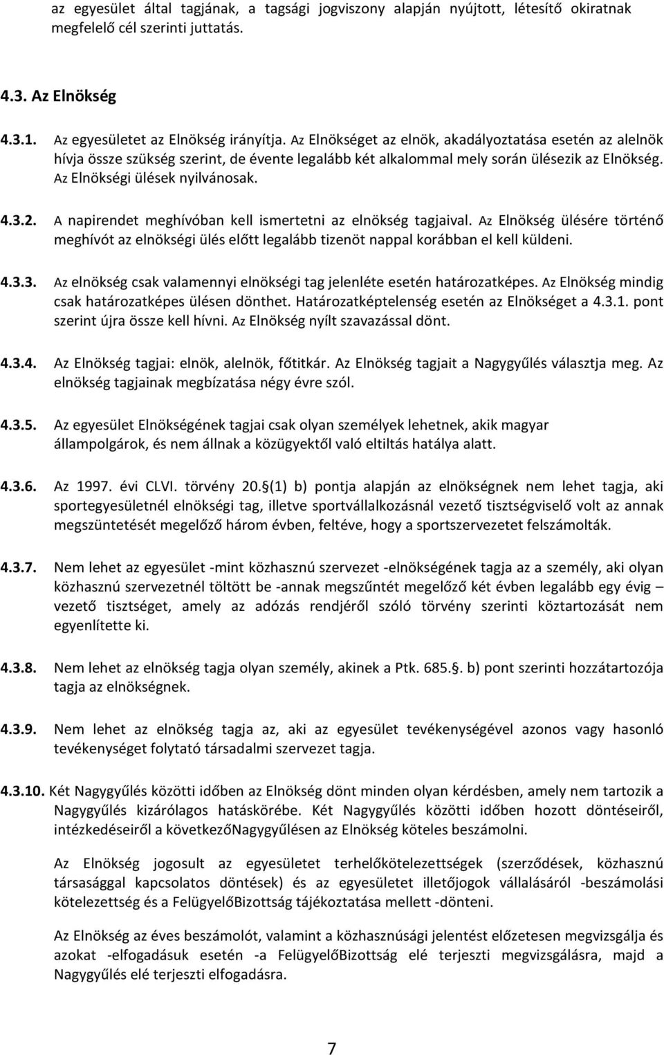 A napirendet meghívóban kell ismertetni az elnökség tagjaival. Az Elnökség ülésére történő meghívót az elnökségi ülés előtt legalább tizenöt nappal korábban el kell küldeni. 4.3.