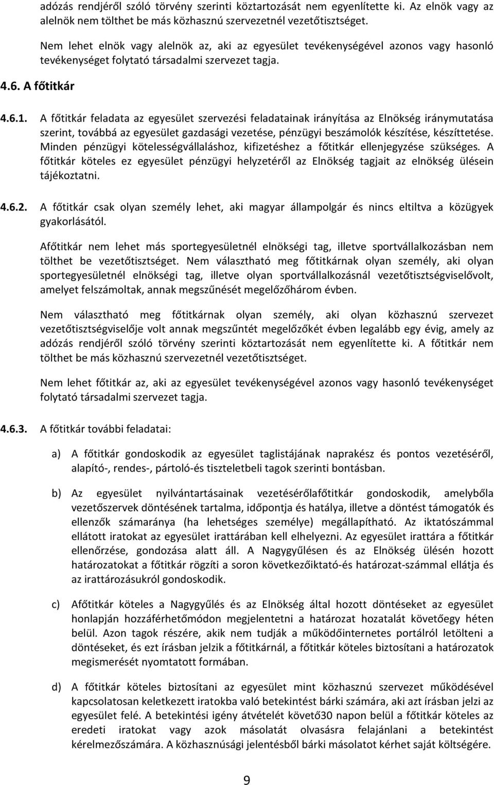 A főtitkár feladata az egyesület szervezési feladatainak irányítása az Elnökség iránymutatása szerint, továbbá az egyesület gazdasági vezetése, pénzügyi beszámolók készítése, készíttetése.