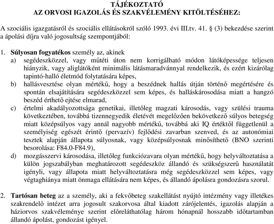 Súlyosan fogyatékos személy az, akinek a) segédeszközzel, vagy műtéti úton nem korrigálható módon látóképessége teljesen hiányzik, vagy aliglátóként minimális látásmaradvánnyal rendelkezik, és ezért