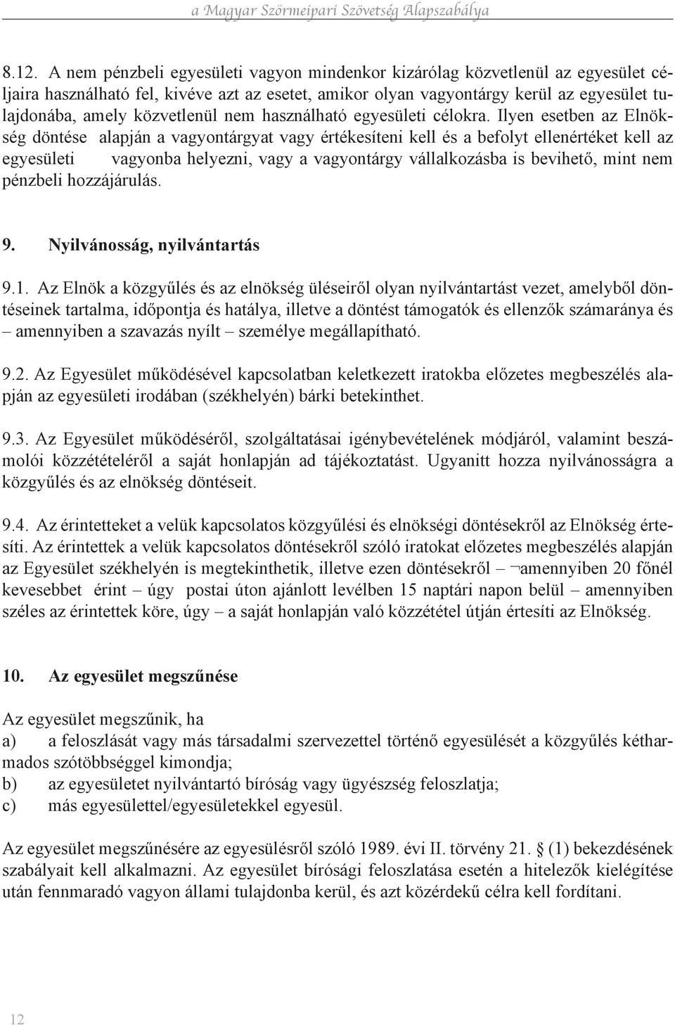 Ilyen esetben az Elnökség döntése alapján a vagyontárgyat vagy értékesíteni kell és a befolyt ellenértéket kell az egyesületi vagyonba helyezni, vagy a vagyontárgy vállalkozásba is bevihető, mint nem