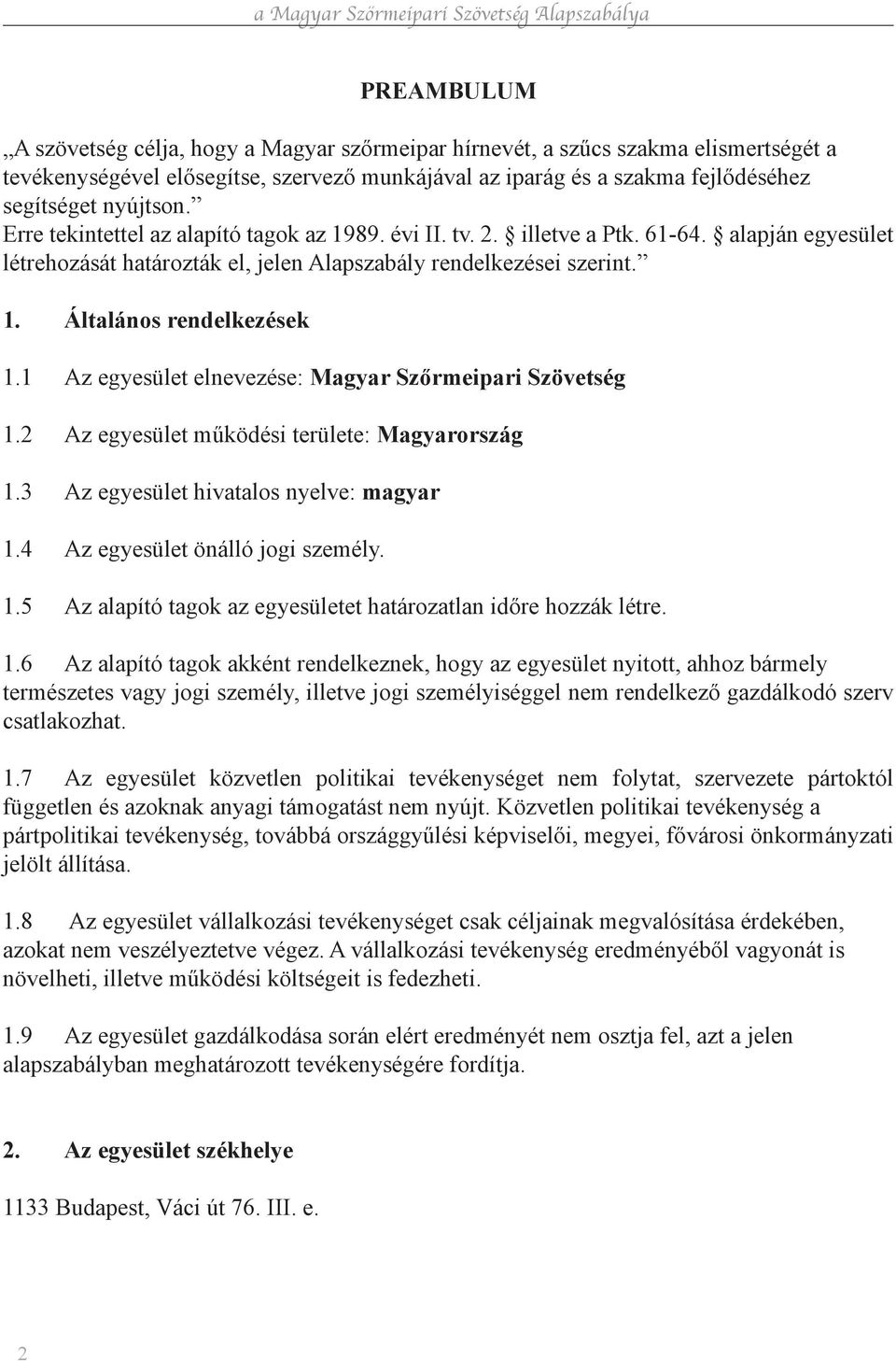 1 Az egyesület elnevezése: Magyar Szőrmeipari Szövetség 1.2 Az egyesület működési területe: Magyarország 1.3 Az egyesület hivatalos nyelve: magyar 1.4 Az egyesület önálló jogi személy. 1.5 Az alapító tagok az egyesületet határozatlan időre hozzák létre.