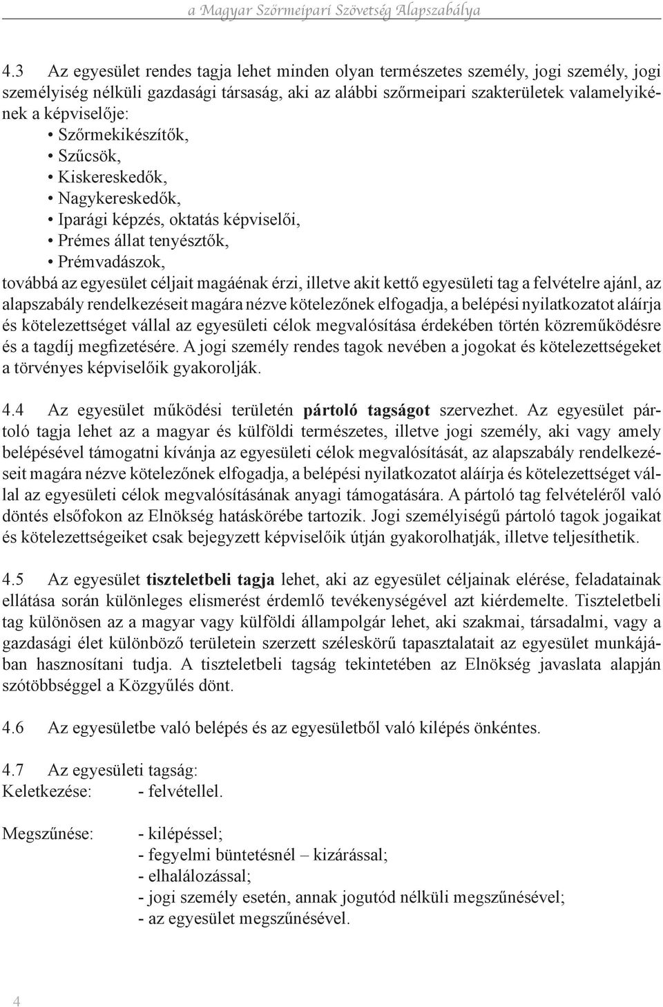 egyesületi tag a felvételre ajánl, az alapszabály rendelkezéseit magára nézve kötelezőnek elfogadja, a belépési nyilatkozatot aláírja és kötelezettséget vállal az egyesületi célok megvalósítása