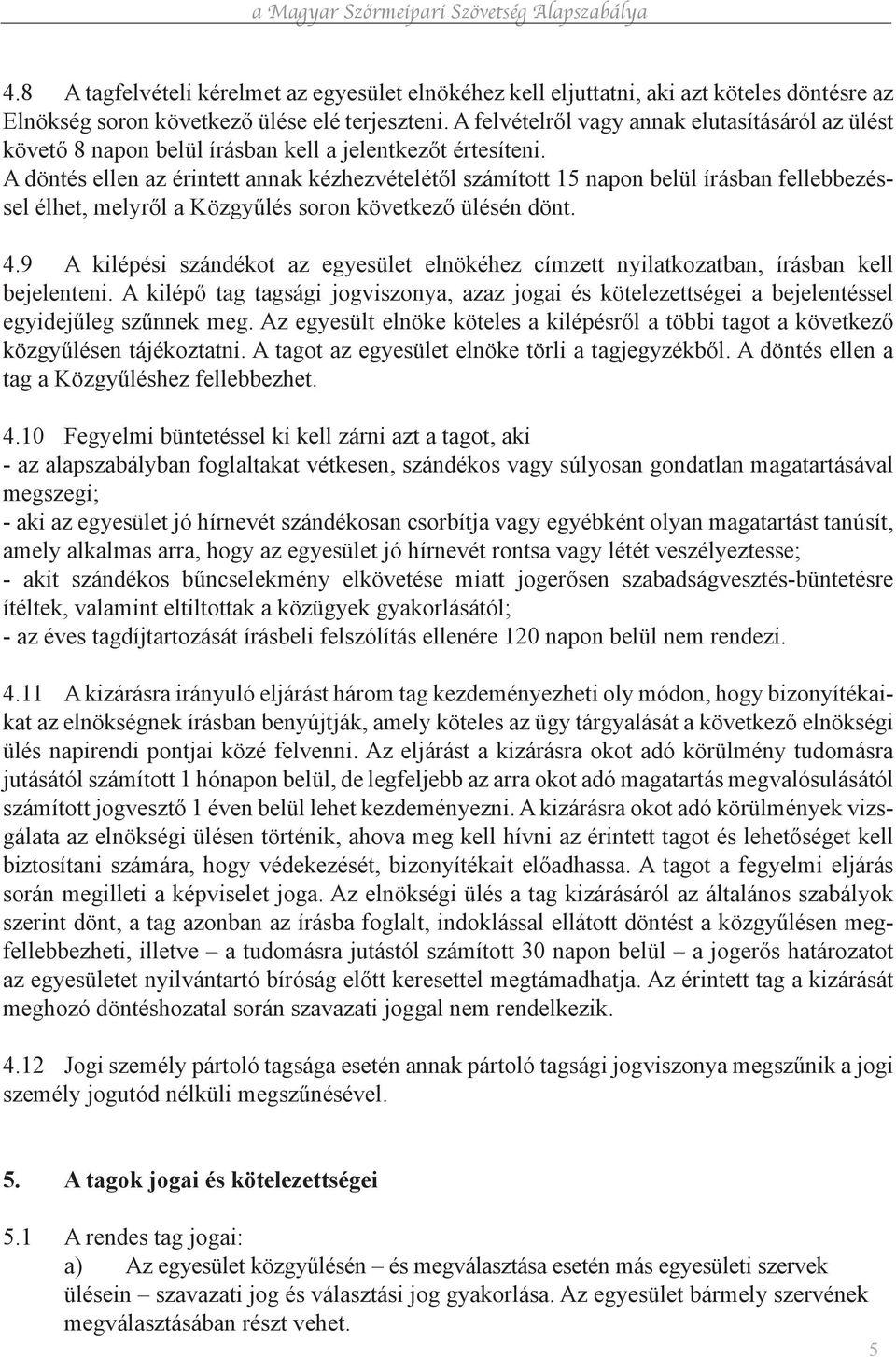 A döntés ellen az érintett annak kézhezvételétől számított 15 napon belül írásban fellebbezéssel élhet, melyről a Közgyűlés soron következő ülésén dönt. 4.