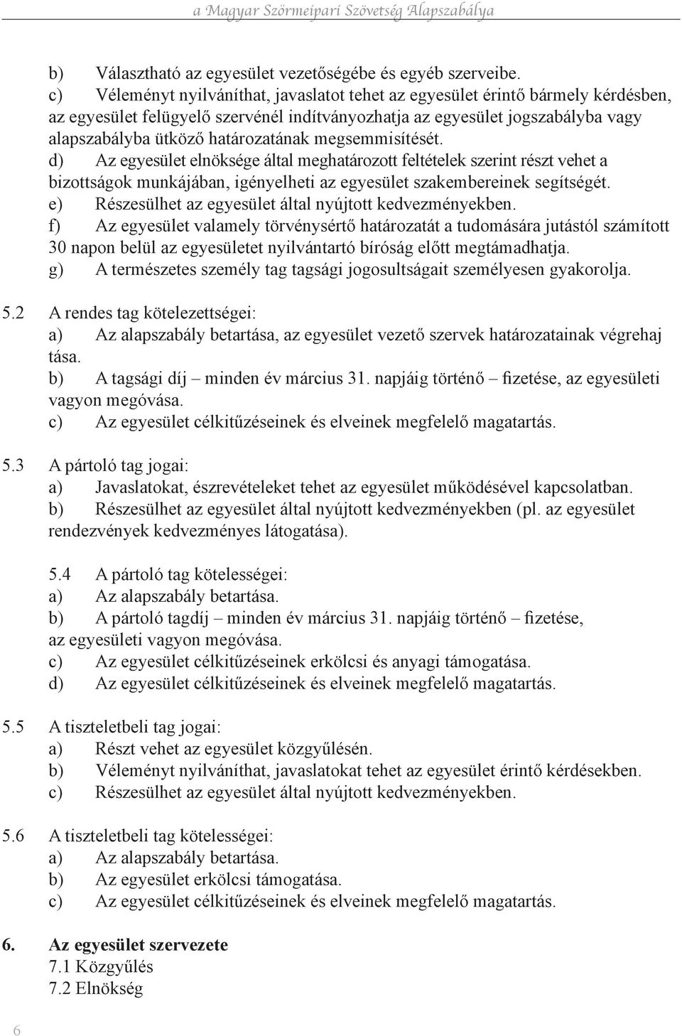 megsemmisítését. d) Az egyesület elnöksége által meghatározott feltételek szerint részt vehet a bizottságok munkájában, igényelheti az egyesület szakembereinek segítségét.