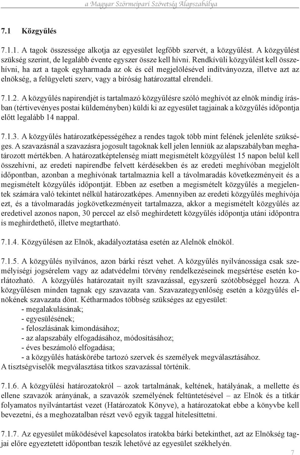 A közgyűlés napirendjét is tartalmazó közgyűlésre szóló meghívót az elnök mindig írásban (tértivevényes postai küldeményben) küldi ki az egyesület tagjainak a közgyűlés időpontja előtt legalább 14