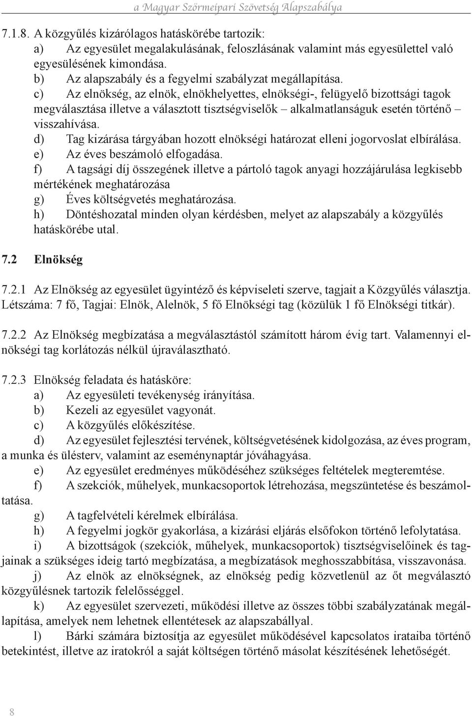 c) Az elnökség, az elnök, elnökhelyettes, elnökségi-, felügyelő bizottsági tagok megválasztása illetve a választott tisztségviselők alkalmatlanságuk esetén történő visszahívása.