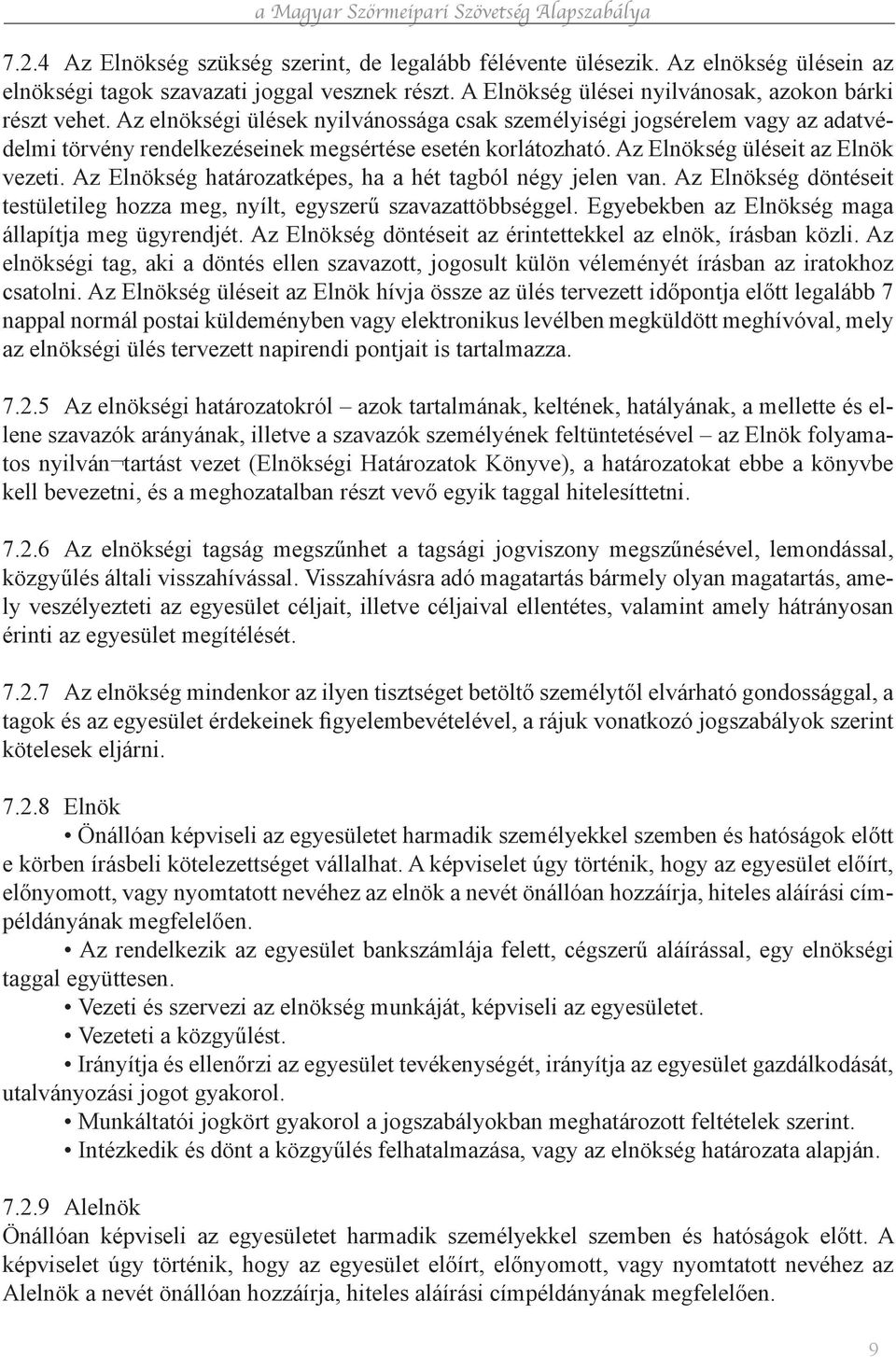 Az Elnökség határozatképes, ha a hét tagból négy jelen van. Az Elnökség döntéseit testületileg hozza meg, nyílt, egyszerű szavazattöbbséggel. Egyebekben az Elnökség maga állapítja meg ügyrendjét.